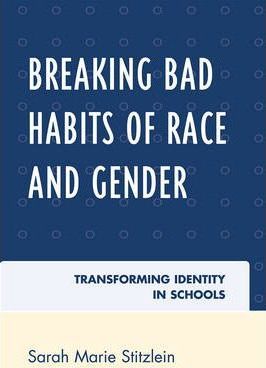 Breaking Bad Habits Of Race And Gender: Transforming Identity In Schools paperback english