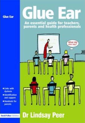 Glue Ear: An Essential Guide For Teachers, Parents And Health Professionals paperback english 
