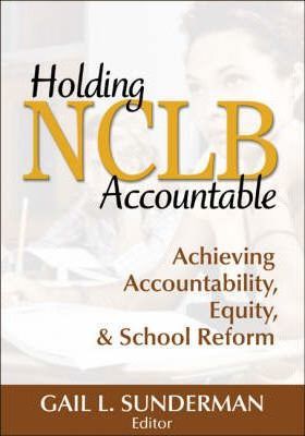 Holding NCLB Accountable: Achieving Accountability, Equity, & School Reform paperback english 