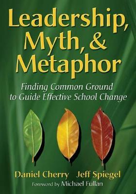 Leadership, Myth, And Metaphor: Finding Common Ground To Guide Effective School Change paperback english