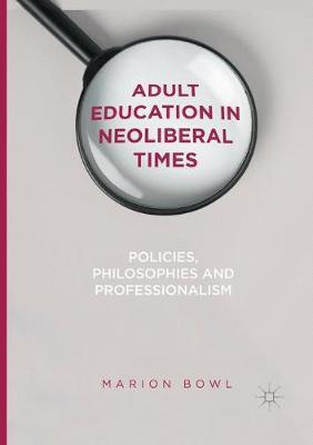 Adult Education In Neoliberal Times: Policies, Philosophies And Professionalism Paperback English by Marion Bowl