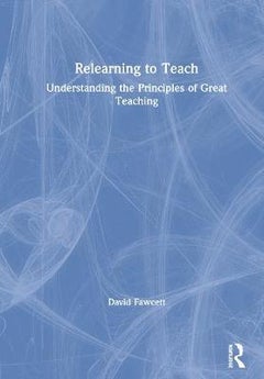 Relearning To Teach: Understanding The Principles Of Great Teaching Paperback English by David Fawcett - 43740 