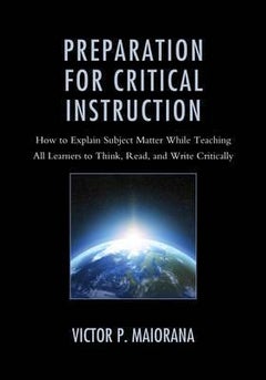 Preparation For Critical Instruction: How To Explain Subject Matter While Teaching All Learners To Think, Read, And Write Critically Paperback English by Victor P. Maiorana 