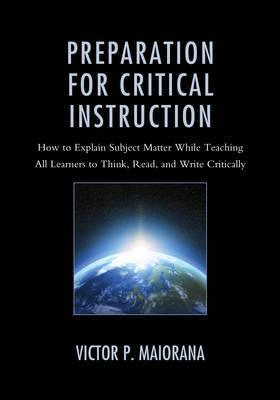 null - Preparation For Critical Instruction: How To Explain Subject Matter While Teaching All Learners To Think, Read, And Write Critically Paperback English by Victor P. Maiorana - Image 1