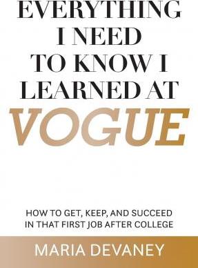 Everything I Need to Know I Learned at Vogue: How To Get, Keep, and Succeed In That First Job After College paperback english 