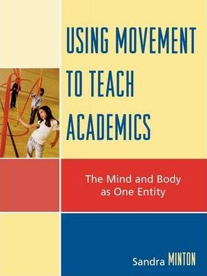 Using Movement to Teach Academics: The Mind and Body as One Entity Paperback English by Sandra Minton 