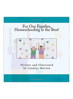 For Our Families, Homeschooling Is The Best! Paperback English by Lyndsay Morton - 02 Mar 2015 
