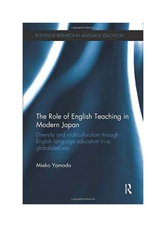 The Role Of English Teaching In Modern Japan: Diversity And Multiculturalism Through English Language Education In A Globalized Era Paperback English by Mieko Yamada - 17 Dec 2016 