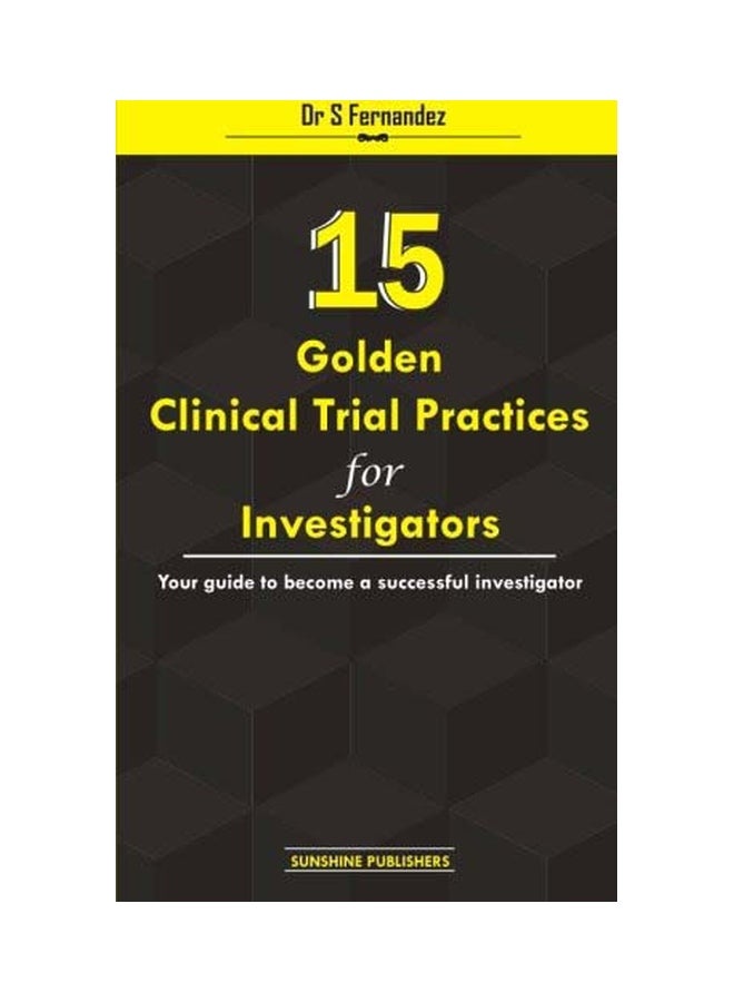15 Golden Clinical Trial Practices For Investigators: Your Guide To Become A Successful Investigator paperback english - 15 Aug 2014 