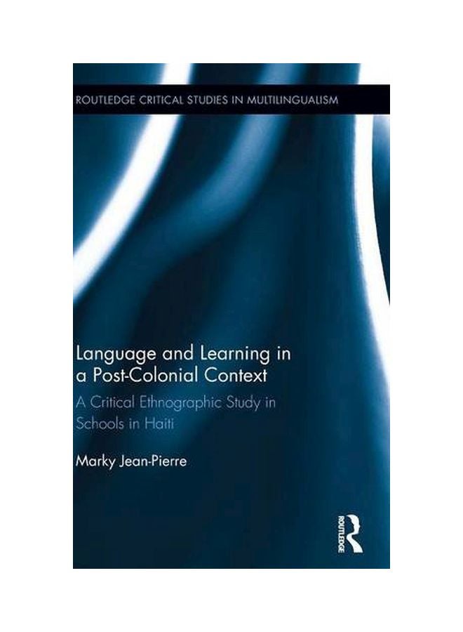 Language And Learning In A Post-colonial Context: A Critical Ethnographic Study In Schools In Haiti hardcover english - 15 Oct 2015