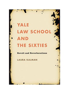 Yale Law School And The Sixties: Revolt And Reverberations paperback english - 10 Feb 2014 