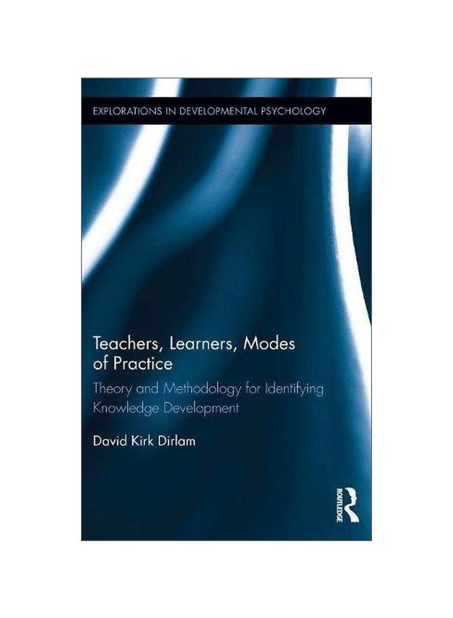Teachers, Learners, Modes Of Practice: Theory And Methodology For Identifying Knowledge Development hardcover english - 24 Feb 2017 