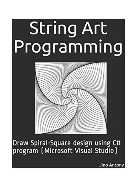 String Art Programming : Draw Spiral-Square Design Using C# Program (Microsoft Visual Studio) paperback english - 27 Apr 2020