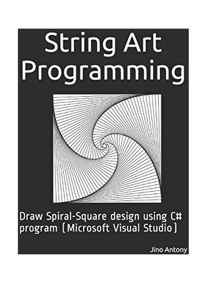 String Art Programming : Draw Spiral-Square Design Using C# Program (Microsoft Visual Studio) paperback english - 27 Apr 2020 