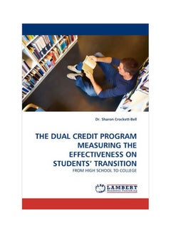 The Dual Credit Program Measuring The Effectiveness On Students' Transition: From High School To College paperback english - 29 Dec 2010 