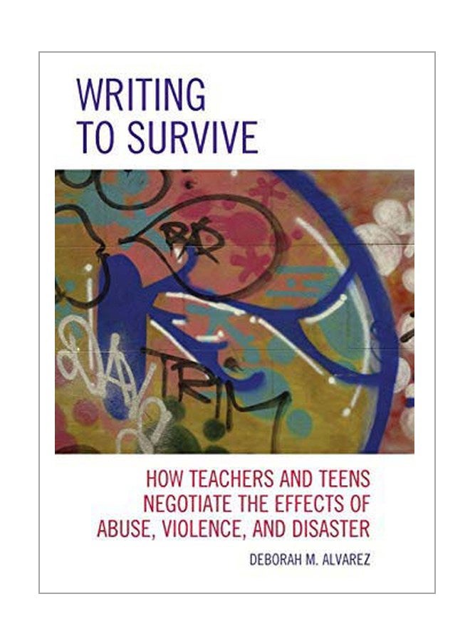 Writing To Survive : How Teachers And Teens Negotiate The Effects Of Abuse, Violence, And Disaster hardcover english - 16 Feb 2011