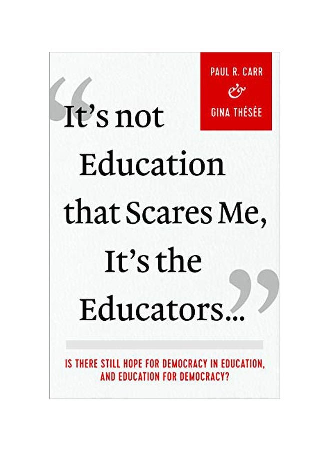 It's Not Education That Scares Me, It's The Educators...: Is There Still Hope For Democracy In Education, And Education For Democracy? paperback english - 30 Apr 2019