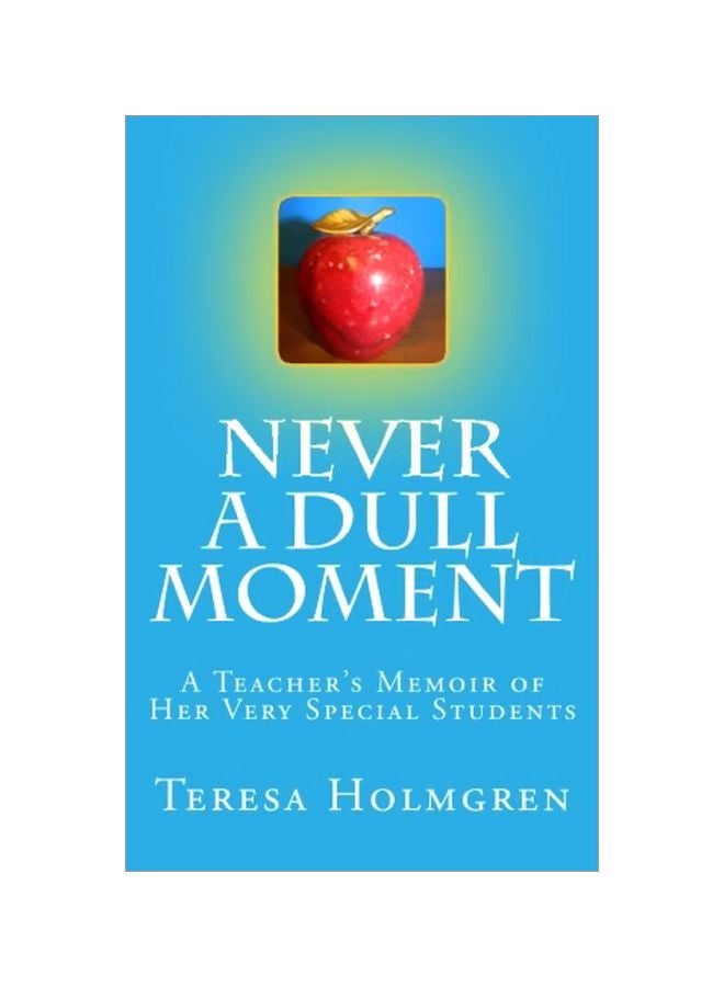 Never A Dull Moment: A Teacher's Memoir Of Her Very Special Students Paperback English by Teresa Ann Holmgren - 25 Jun 2014 
