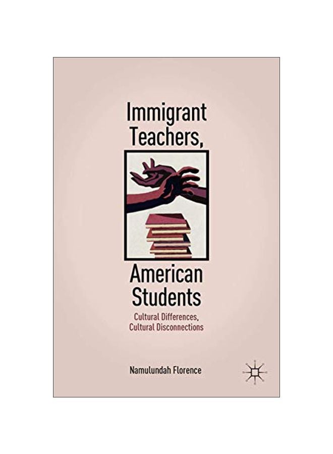 Immigrant Teachers, American Students: Cultural Differences, Cultural Disconnections Hardcover English by Namulundah Florence - 15 Dec 2010
