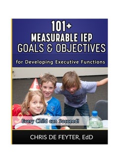 101+ Measurable IEP Goals And Objectives For Developing Executive Functions Paperback English by Chris De Feyter - 42065 