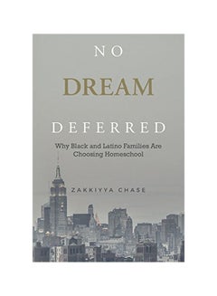 No Dream Deferred: Why Black And Latino Families Are Choosing Homeschool Paperback English by Zakkiyya Chase - 04-Oct-16 