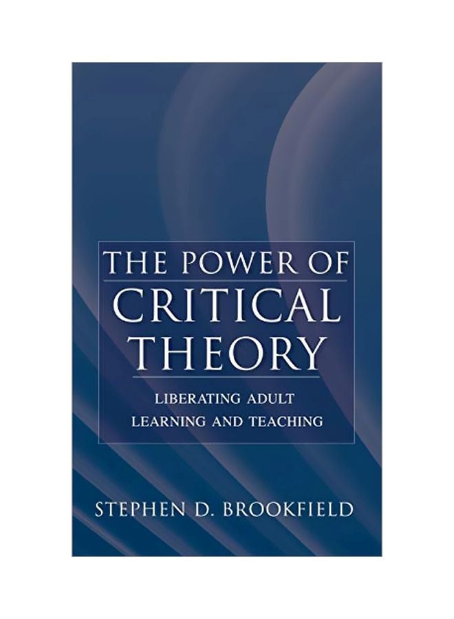 The Power Of Critical Theory: Liberating Adult Learning And Teaching hardcover english - 25 Nov 2004 