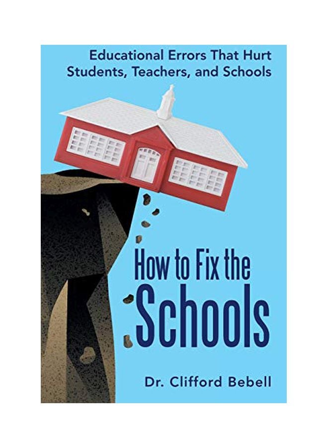 How To Fix The Schools: Educational Errors That Hurt Students, Teachers, And Schools Paperback English by Clifford Bebell - 11-Nov-13