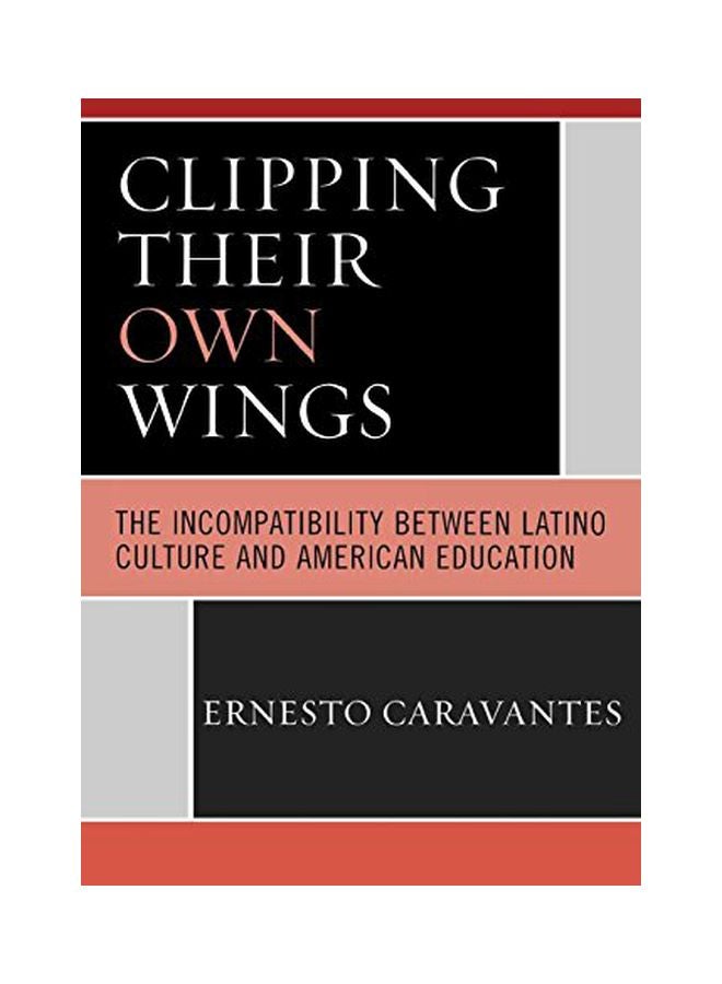 Clipping Their Own Wings: The Incompatibility Between Latino Culture And American Education paperback english - 31-Oct-06 