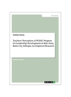 Teachers' Perception Of PGDSL Program For Leadership Development In Bale Zone, Robecity, Ethiopia. An Empirical Research Paperback English by Asheber Demie - 43644 