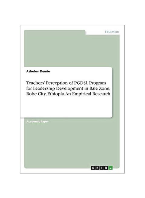 Teachers' Perception Of PGDSL Program For Leadership Development In Bale Zone, Robecity, Ethiopia. An Empirical Research Paperback English by Asheber Demie - 43644