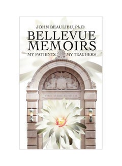 Bellevue Memoirs: My Patients, My Teachers Paperback English by John A Beaulieu - 01 Feb 2012 