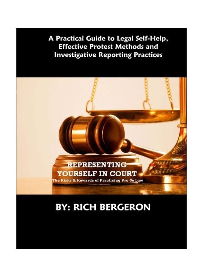 A Practical Guide To Legal Self-Help, Effective Protest Methods And Investigative Reporting Practices: Representing Yourself In Court: The Risks And Rewards Of Practicing Pro-se Law paperback english - 13 Apr 2015 