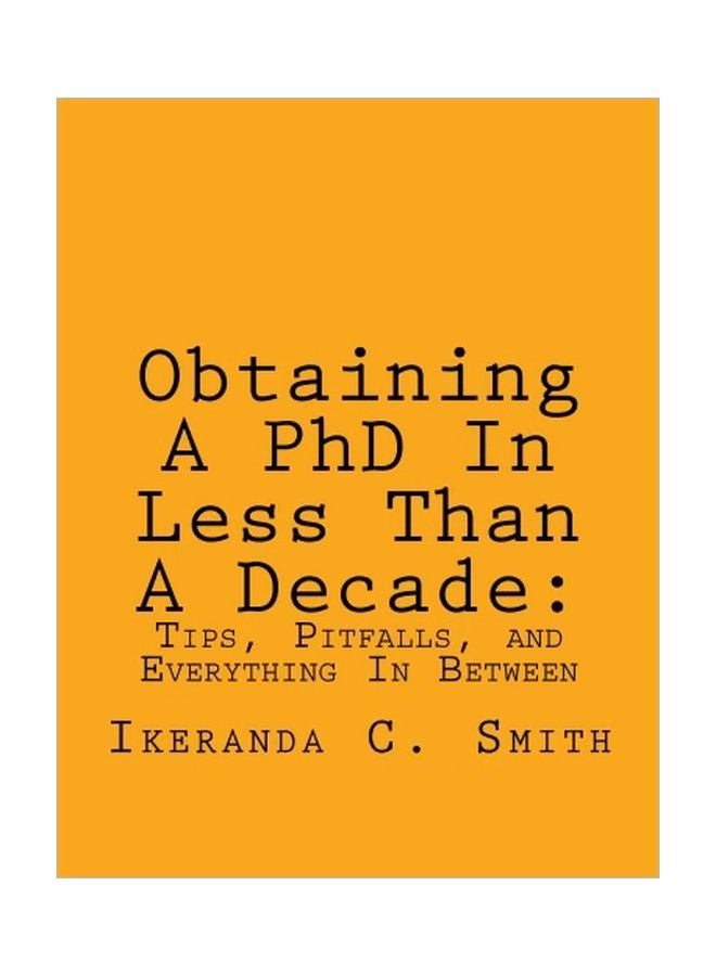 null - Obtaining A PhD In Less Than A Decade: Tips, Pitfalls, And Everything In Between Paperback English by Ikeranda C Smith - 22 Jun 2016 - Image 1