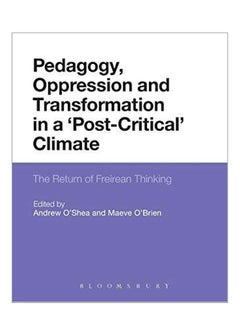 Pedagogy, Oppression And Transformation In A 'Post-Critical' Climate: The Return Of Freirean Thinking Paperback English - 23 May 2013 