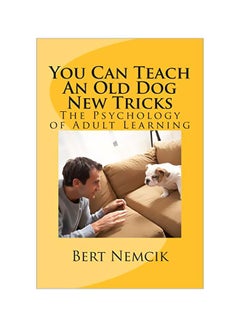 You Can Teach An Old Dog New Tricks: The Psychology Of Adult Learning Paperback English by Bert Nemcik - 31 Mar 2015 