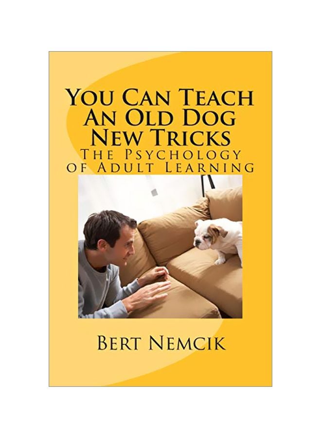 You Can Teach An Old Dog New Tricks: The Psychology Of Adult Learning Paperback English by Bert Nemcik - 31 Mar 2015 