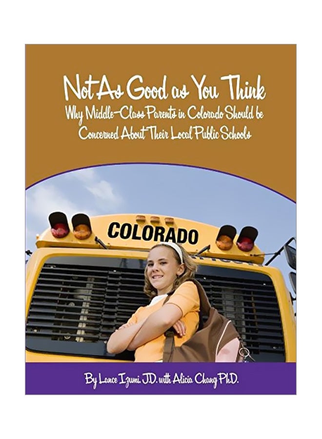Not As Good As You Think Colorado: Why Middle-Class Parents In Colorado Should Be Concerned About Their Local Public Schools paperback english - 01 Oct 2015 