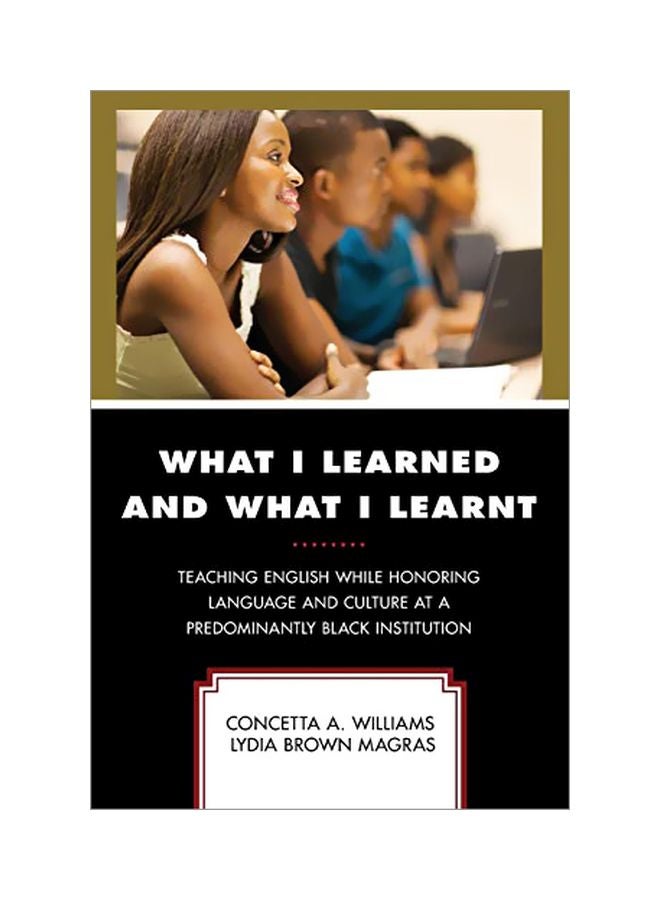 null - What I Learned And What I Learnt: Teaching English While Honoring Language And Culture At A Predominantly Black Institution Paperback English by Concetta A. Williams - 27 Nov 2018 - Image 1