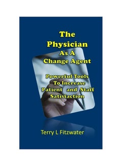 The Physician As A Change Agent: Powerful Tools To Increase Patient And Staff Satisfaction paperback english - 21 Mar 2018 