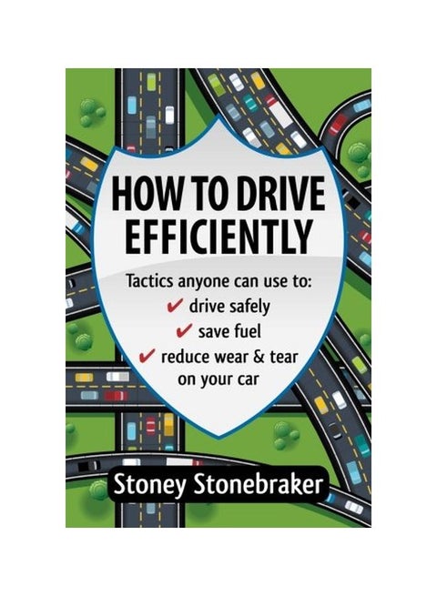How To Drive Efficiently: Tactics Anyone Can Use To Drive Safely, Save Fuel, Reduce Wear And Tear On Your Car Paperback English by Stoney Stonebraker - 31-May-17