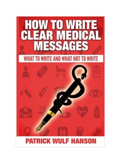 How To Write Clear Medical Messages: What To Write And What Not To Write Paperback English by Patrick Wulf Hanson - 20-Jul-14 