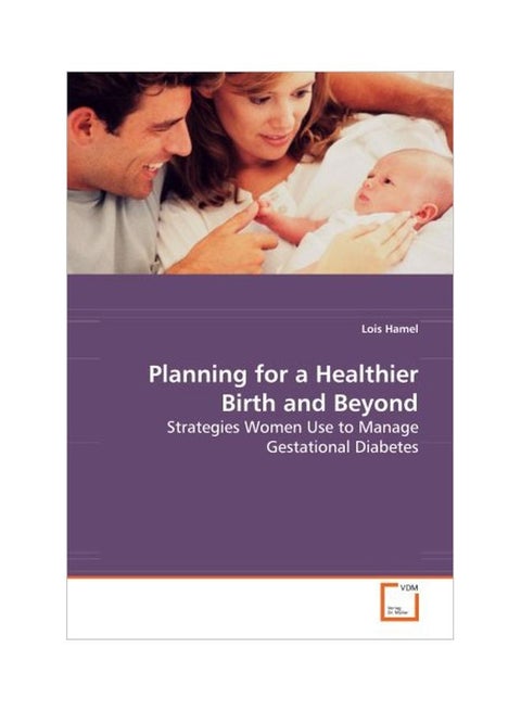 Planning For A Healthier Birth And Beyond : Strategies Women Use To Manage Gestational Diabetes Paperback English by Lois Hamel - 22-Oct-13