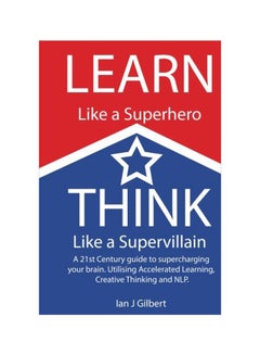 Learn Like A Superhero Think Like A Supervillain: A 21st Century Guide To Supercharging Your Brain paperback english - 28-Aug-13 