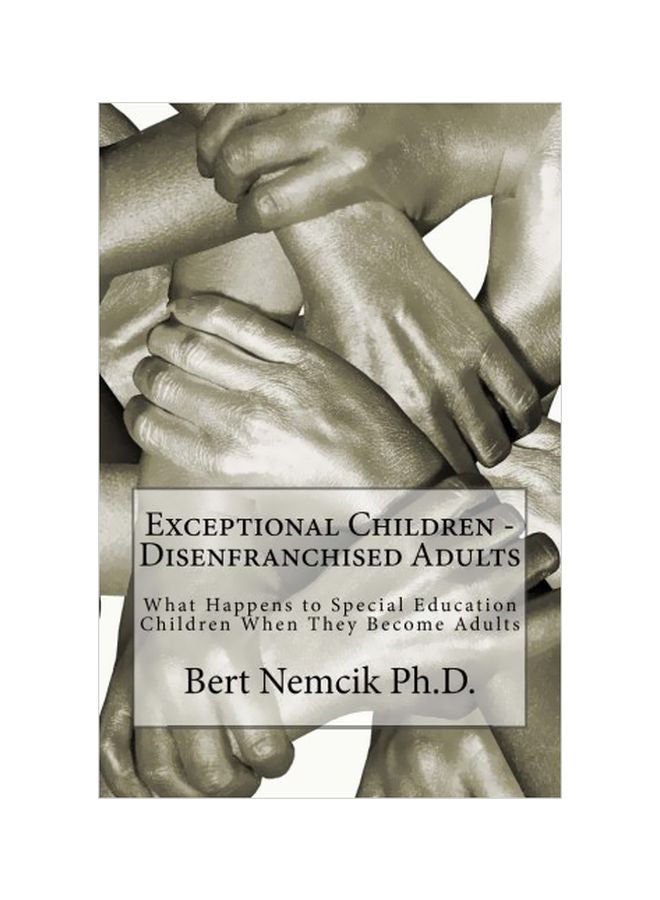 Exceptional Children Disenfranchised Adults: What Happens To Special Education Children When They Become Adults Paperback English by Bert Nemcik Ph D - 27-Apr-15 
