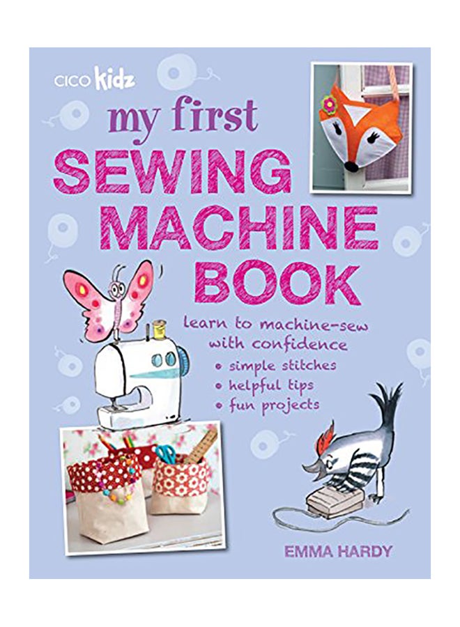 My First Sewing Machine Book : 35 Fun And Easy Projects For Children Aged 7 Years+ Paperback English by Emma Hardy - 41683 