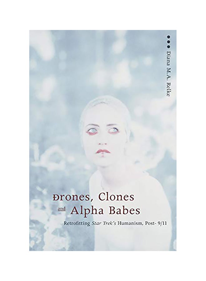 Drones, Clones, and Alpha Babes: Retrofitting Star Trek's Humanism, Post-9/11 paperback english