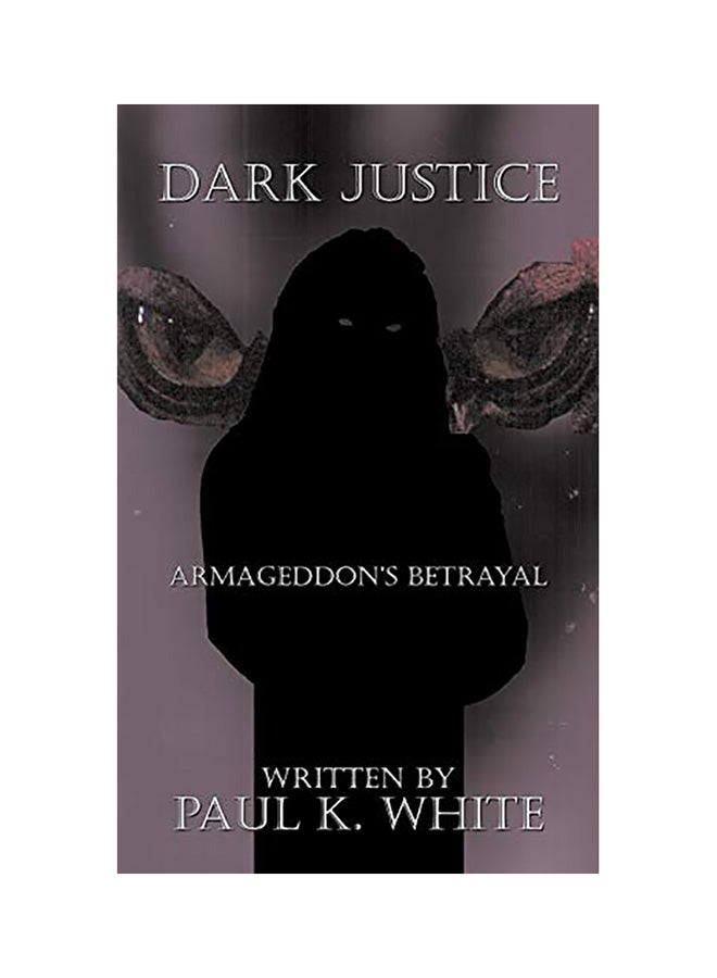 Dark Justice: Armageddon's Betrayal Paperback English by Paul K. White 