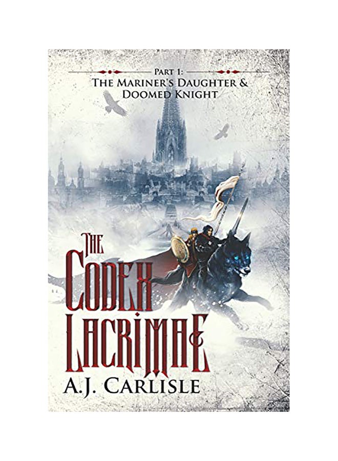 The Codex Lacrimae, Part 1: The Mariner's Daughter & Doomed Knight Paperback English by A. J. Carlisle