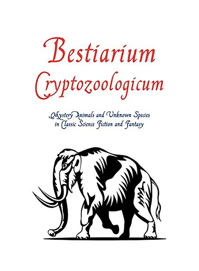 Bestiarium Cryptozoologicum: Mystery Animals And Unknown Species In Classic Science Fiction And Fantasy paperback english