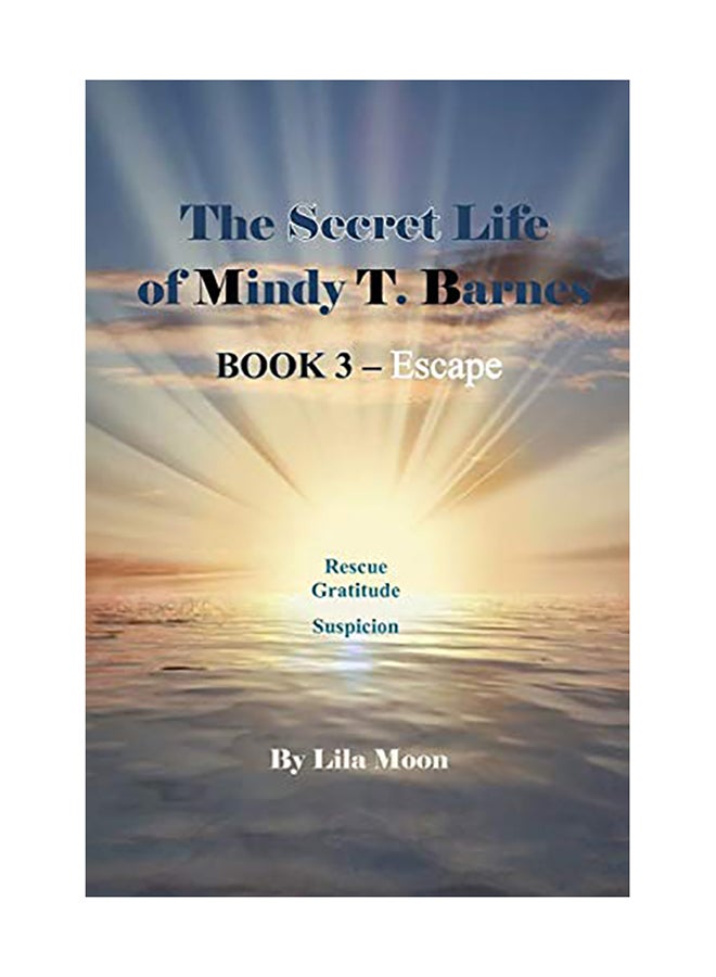 The Secret Life Of Mindy T. Barnes - Book 3 - Escape: Rescue, Gratitude, Suspicon Paperback English by Lila Moon